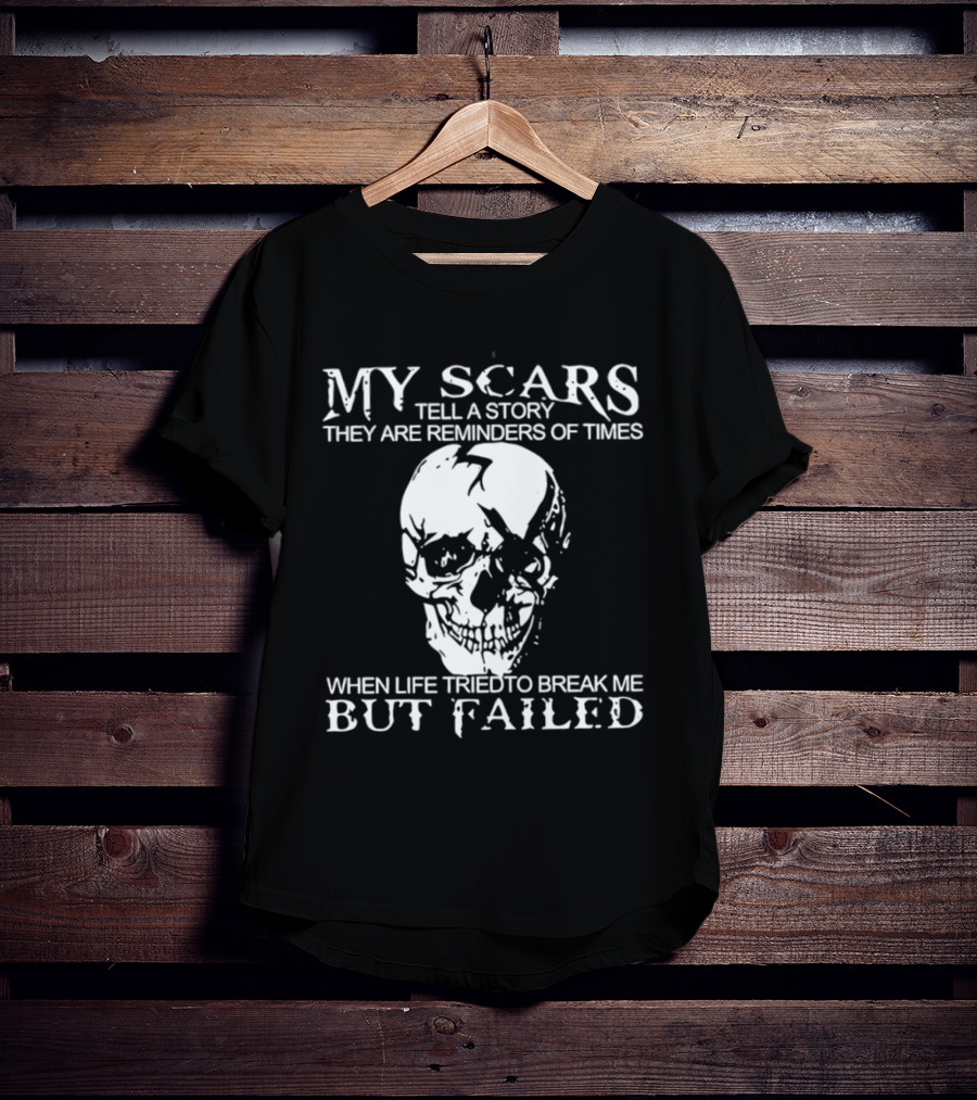 Skull My Scars Tell A Story They Are Reminders Of Times When Life Tried To Break Me But Failed T-Shirt