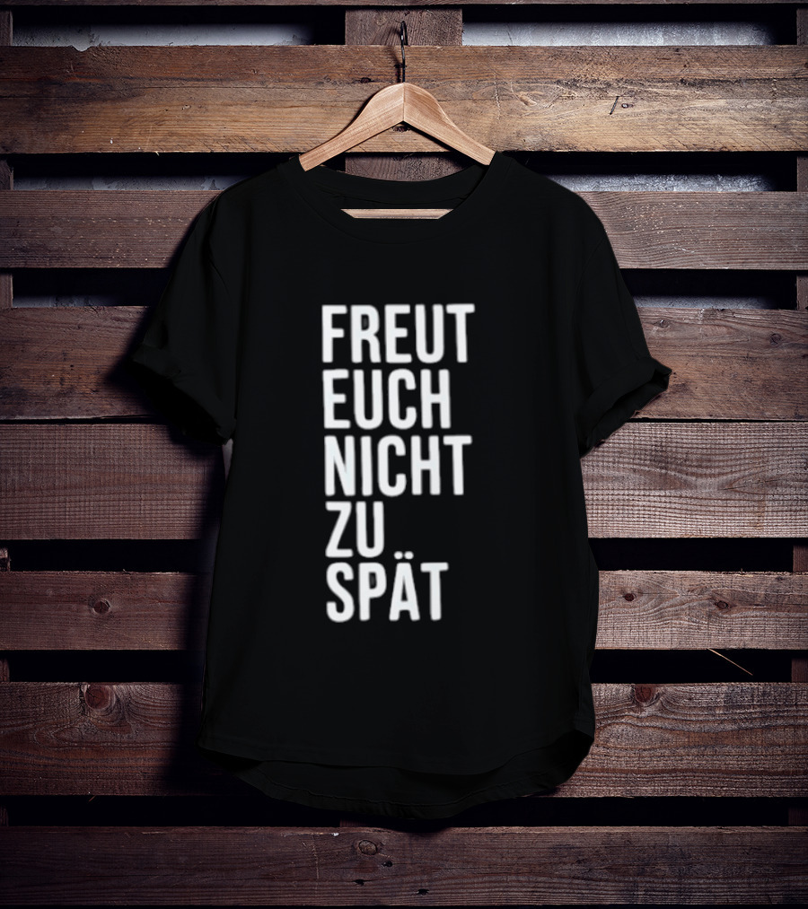 Freut Euch Nicht Zu Spät German Phrase T-Shirt