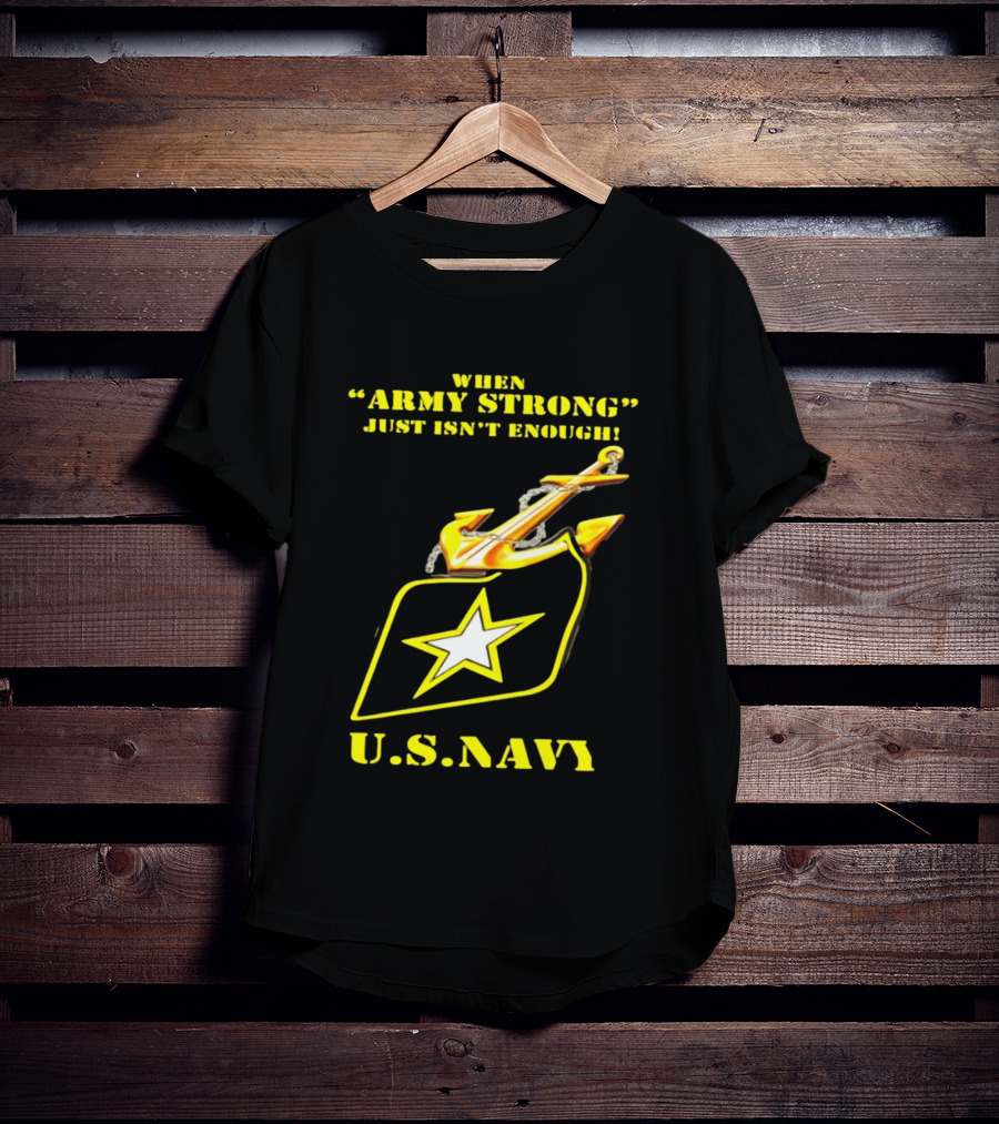 When Army Strong Just Isn't Enough U.S. Navy Strength And Symbolism Anchored Star T-Shirt
