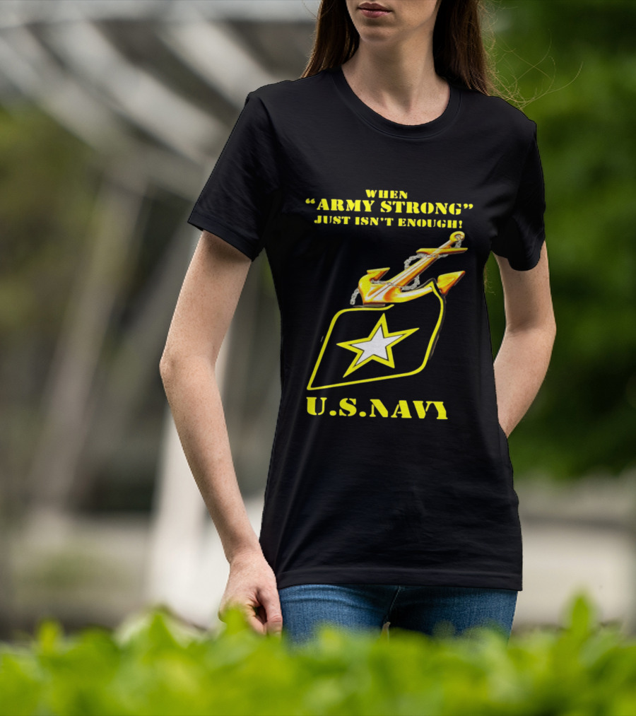 When Army Strong Just Isn't Enough U.S. Navy Strength And Symbolism Anchored Star T-Shirt