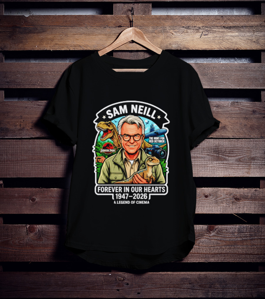 Sam Neill Jurassic Park Hunt For Red October Forever In Our Hearts 1947 2026 A Legend Of Cinema T-Shirt