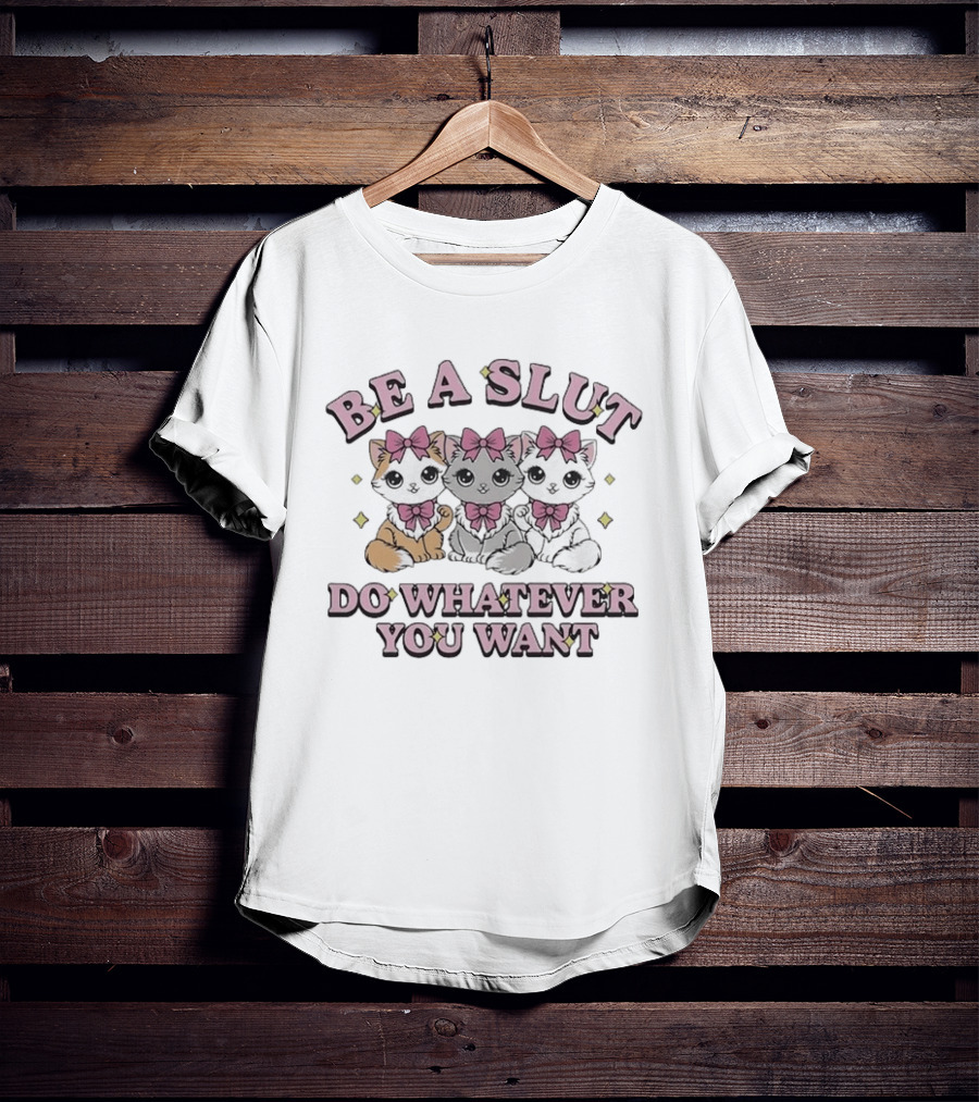 Kitties Cats Be A Slut Do Whatever You Want Pink Bows T-Shirt