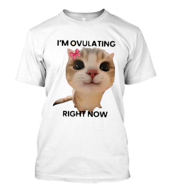 I'm Ovulating Right Now Cute Cat With Bow T-Shirt
