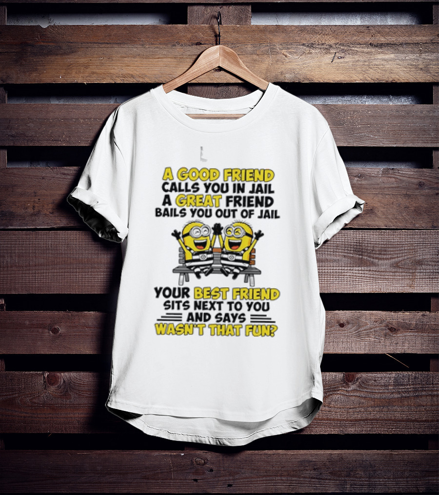 A Good Friend Calls You In Jail Minion Best Friend Fun T-Shirt
