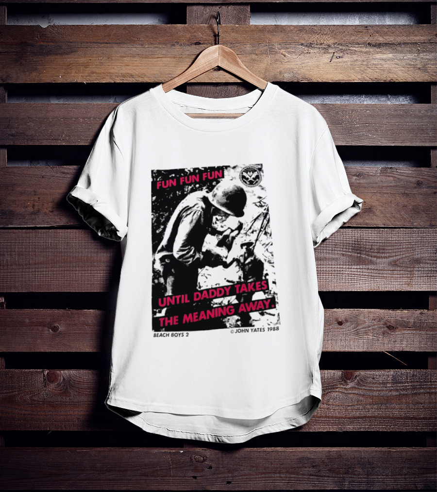 Fun Fun Fun Beach Boys 2 Copyright John Yates 1988 Until Daddy Takes The Meaning Away T-Shirt