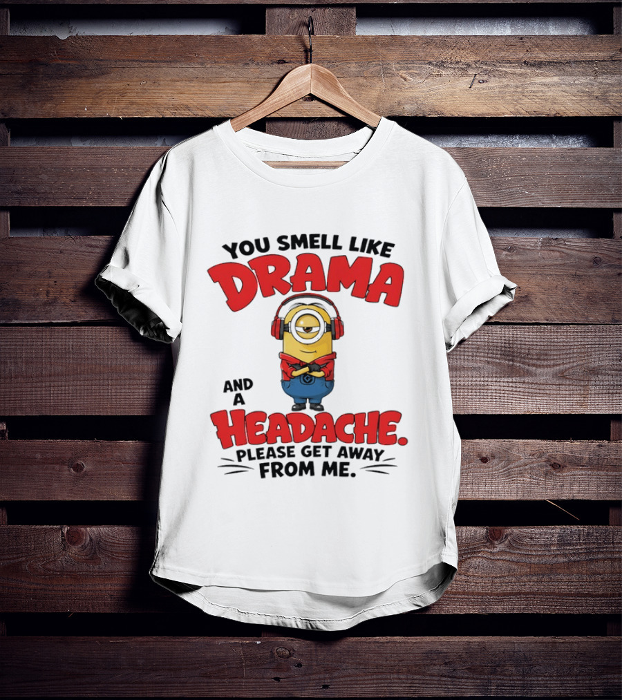 Minion You Smell Like Drama And A Headache Please Get Away From Me T-Shirt