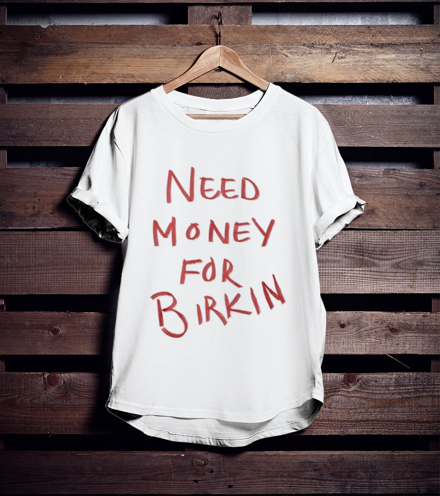 Need Money For Birkin T-Shirt
