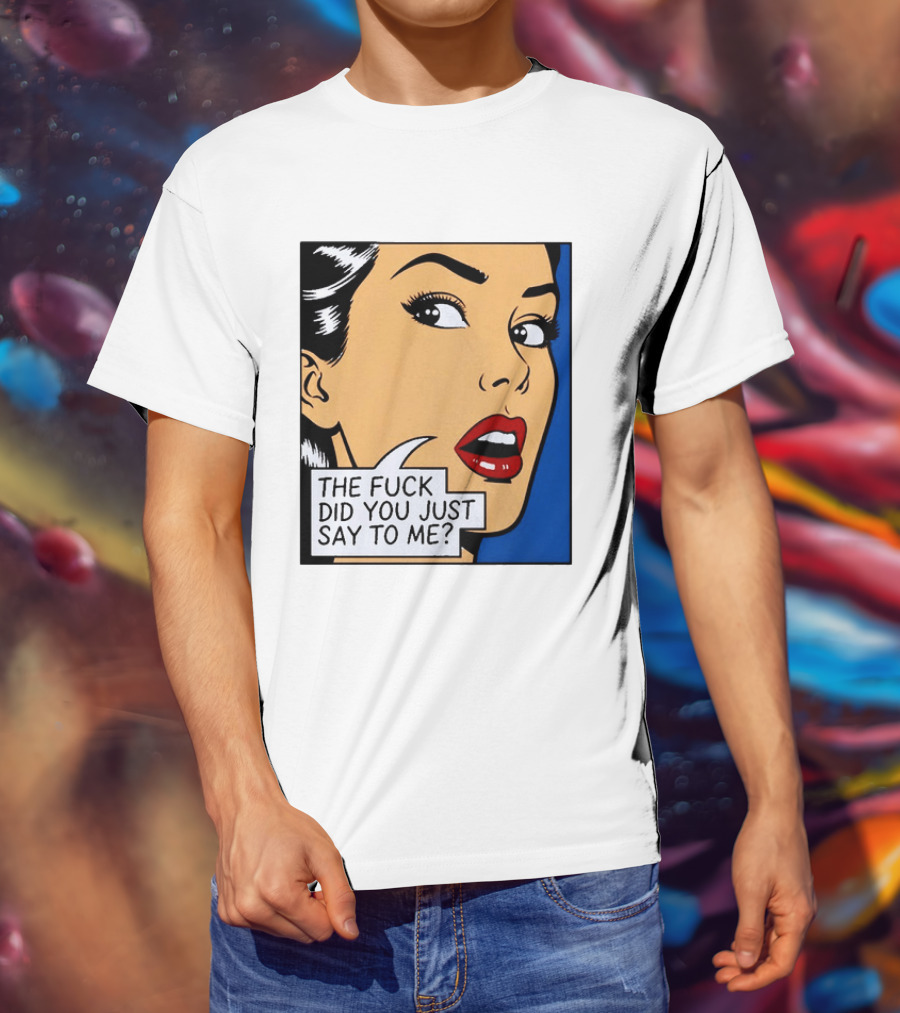 The Fuck Did You Just Say To Me Pop T-Shirt