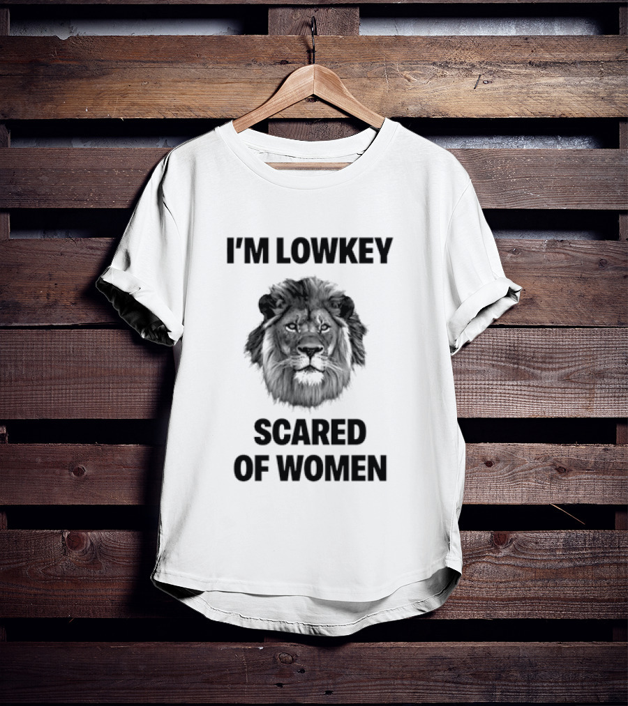 I'm Lowkey Scared Of Women Lion Fear T-Shirt