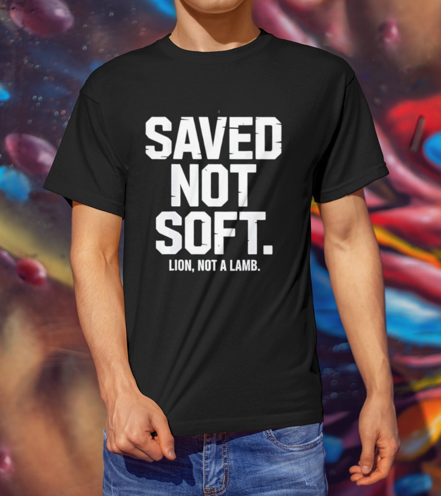 Saved Not Soft Lion Not A Lamb T-Shirt