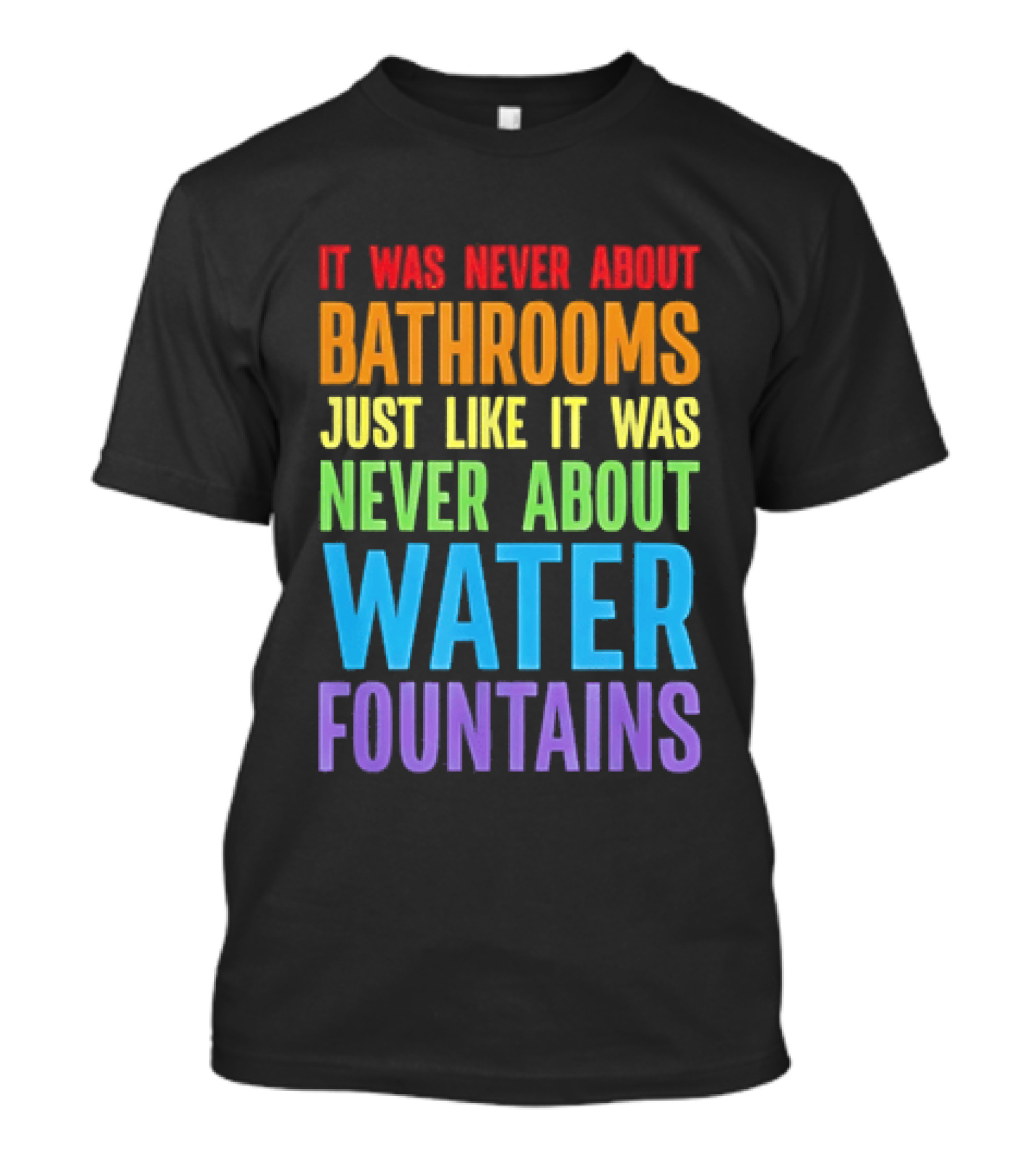 It Was Never About Bathrooms Just Like It Was Never About Water Fountains Message T-Shirt