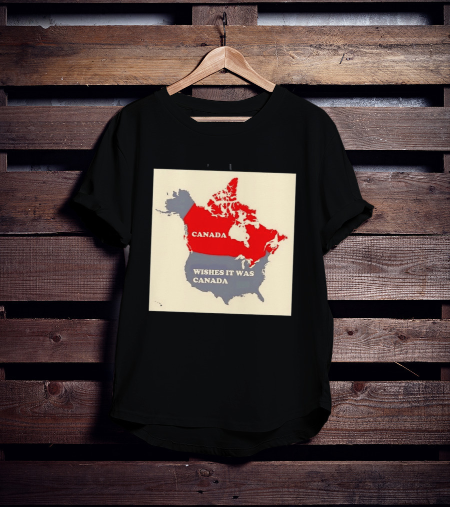 Canada Wishes It Was Canada Map North America Humor T-Shirt