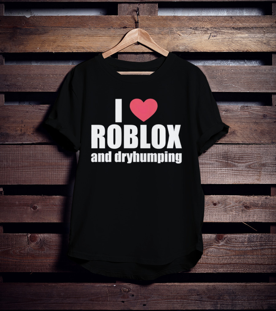 Roblox I Love Roblox And Dryhumping T-Shirt