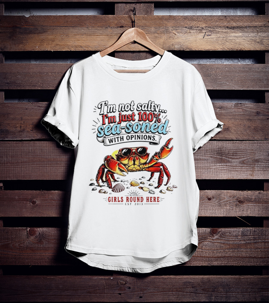 I'm Not Salty Just 100 Percent Sea Soned With Opinions Girls Round Here Est 2013 T-Shirt