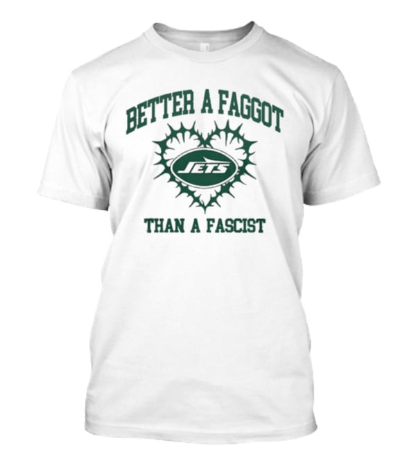 New York Jets Better A Faggot Than A Fascist T-Shirt