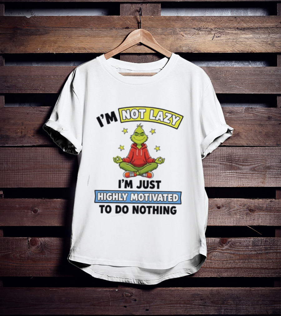 I'm Not Lazy Grinch Highly Motivated To Do Nothing T-Shirt