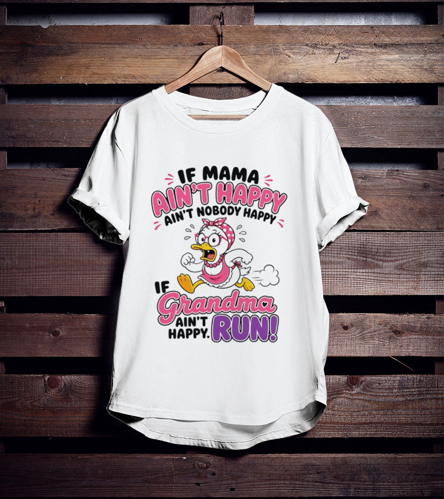 If Mama Ain't Happy Ain't Nobody Happy If Grandma Ain't Happy Run Duck Cartoon T-Shirt