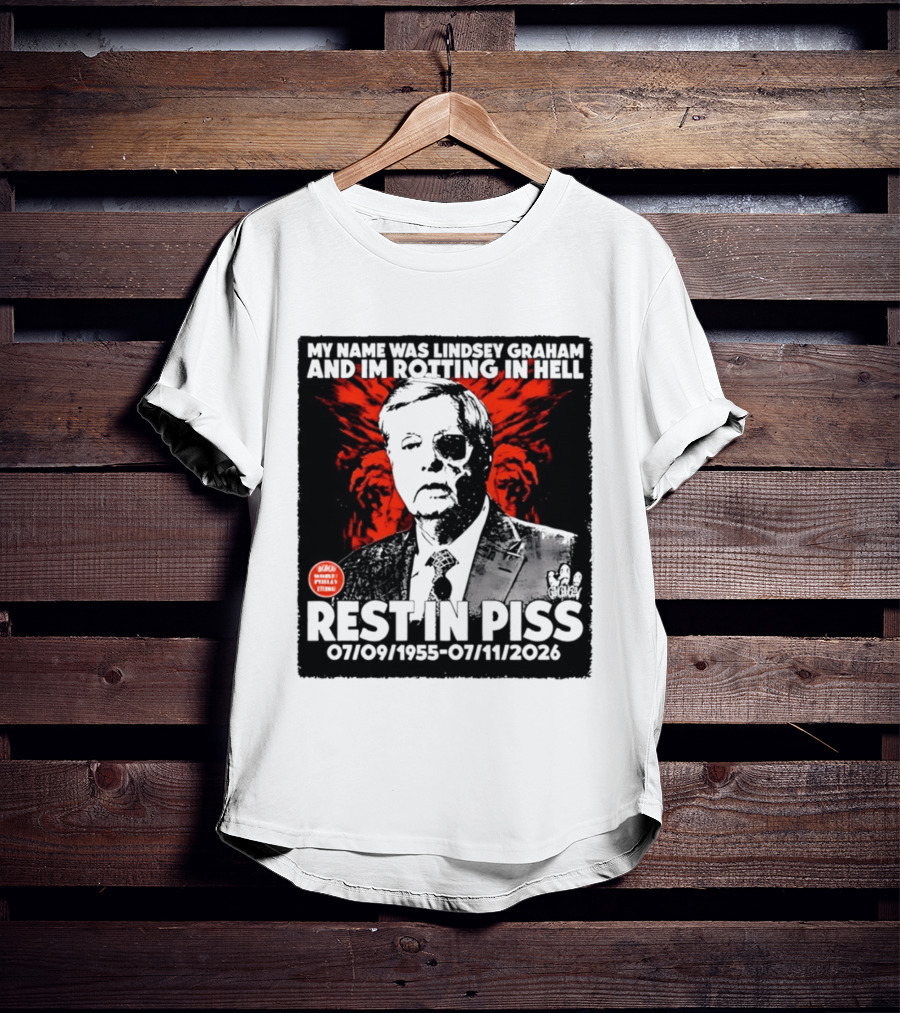 My Name Was Lindsey Graham And I'm Rotting In Hell Rest In Piss 07/09/1955 07/11/2026 T-Shirt