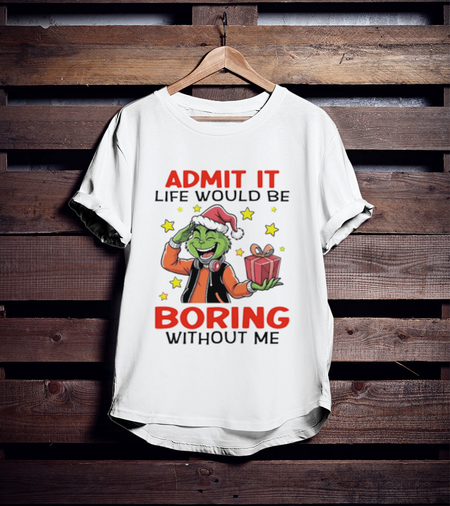The Grinch Admit It Life Would Be Boring Without Me Stars Present T-Shirt