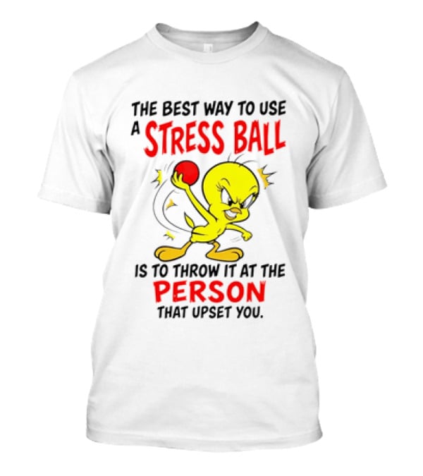 Tweety Bird Looney Tunes The Best Way To Use A Stress Ball Is To Throw It At The Person That Upset You T-Shirt