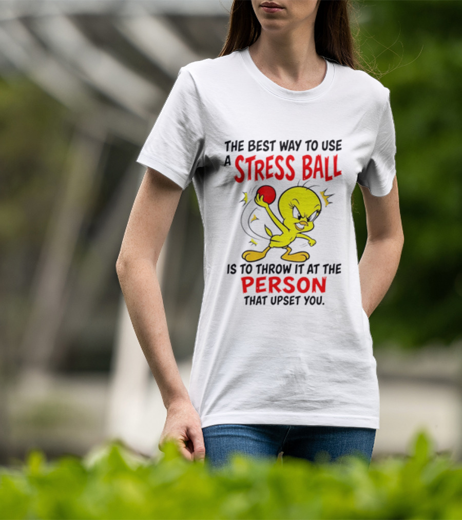 Tweety Bird Looney Tunes The Best Way To Use A Stress Ball Is To Throw It At The Person That Upset You T-Shirt