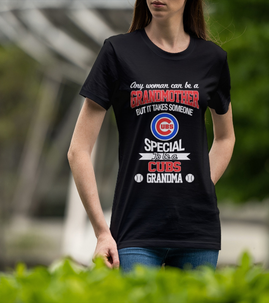 Any Woman Can Be A Grandmother But It Takes Someone Special To Be A Cubs Grandma Cubs T-Shirt