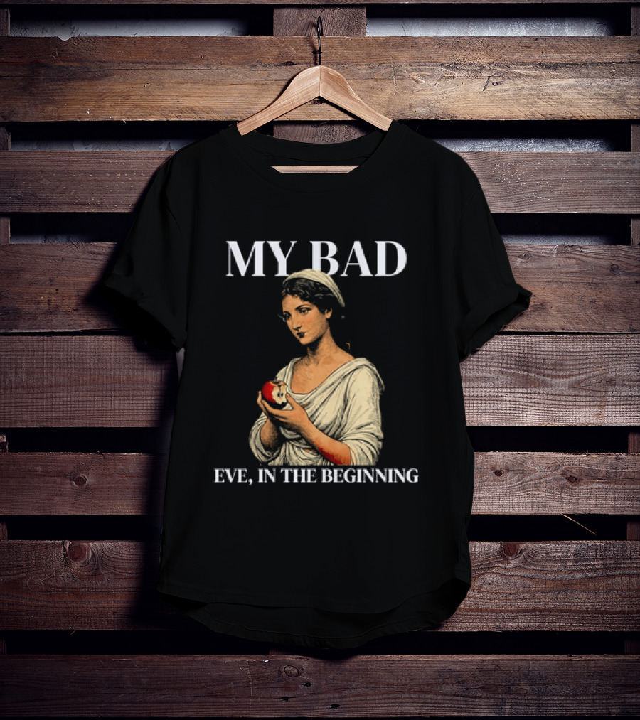 Eve My Bad In The Beginning Biblical Garden Of Eden T-Shirt
