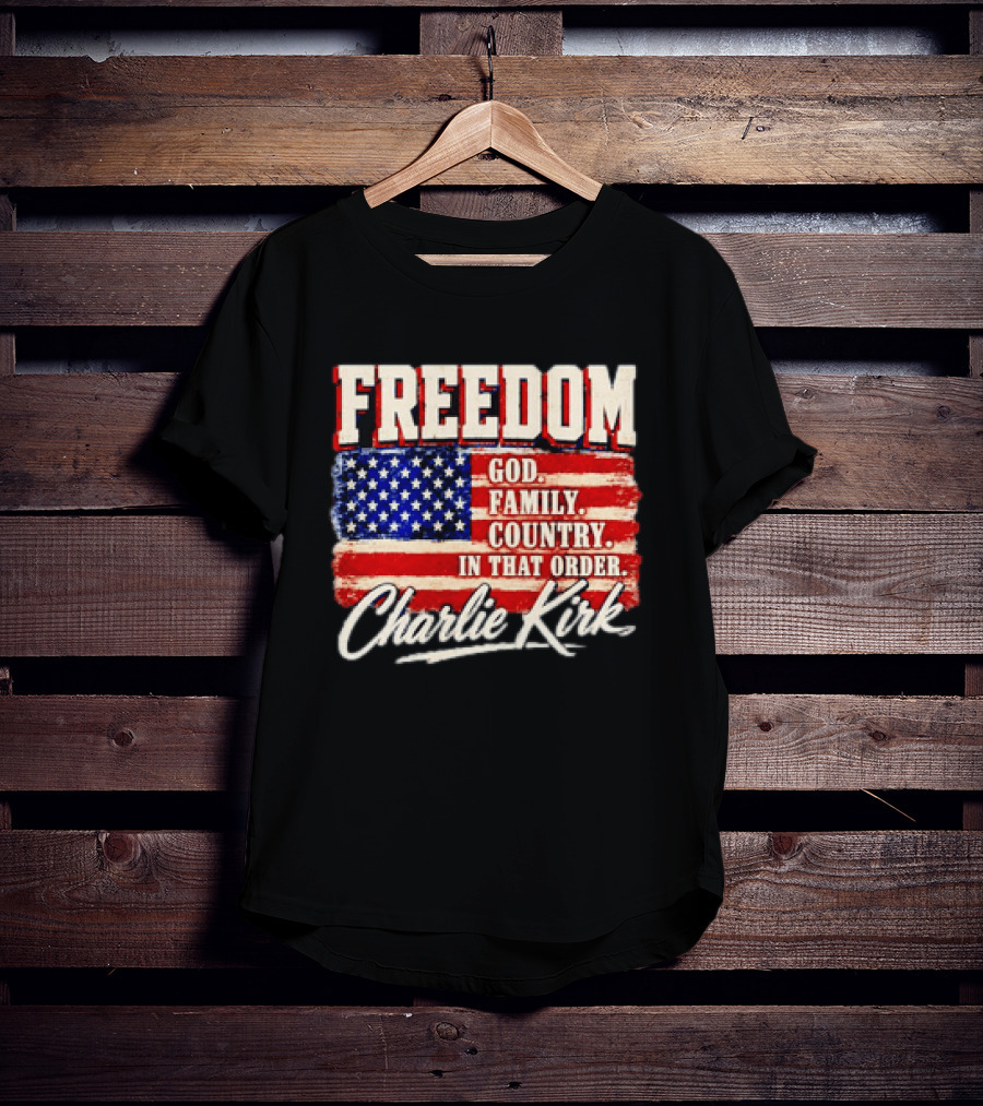 Freedom God Family Country In That Order American Flag Charlie Kirk T-Shirt