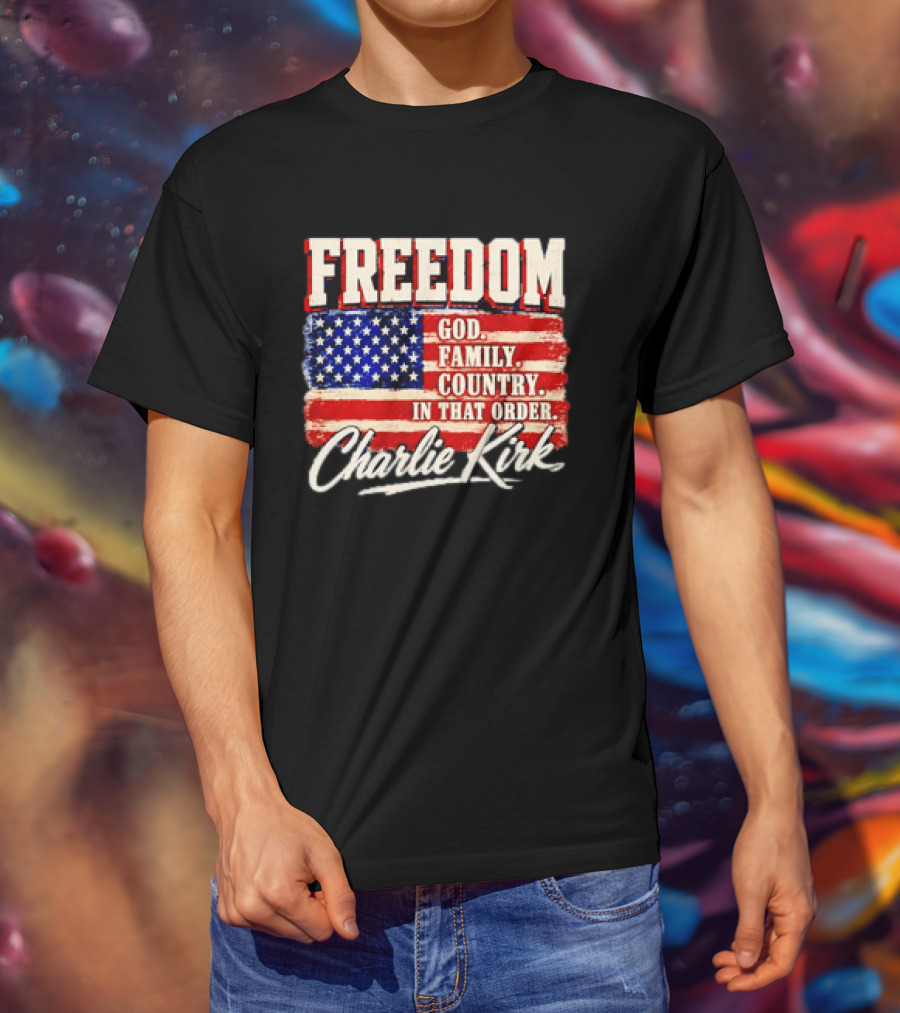 Freedom God Family Country In That Order American Flag Charlie Kirk T-Shirt