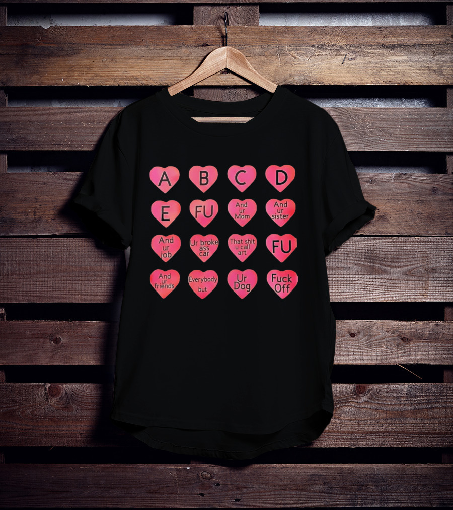 Conversation Hearts ABC FU And Ur Mom Sister Job Broke Ass Car Friends Dog Fuck Off T-Shirt
