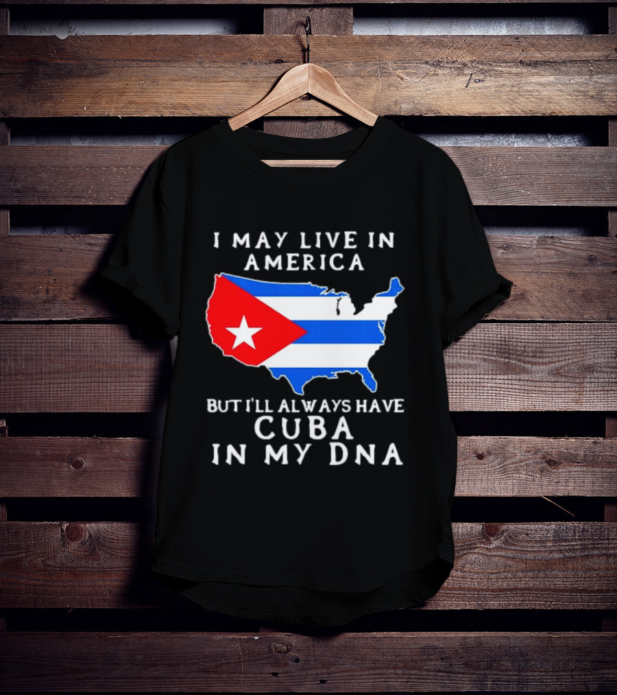 I May Live In America But I'll Always Have Cuba In My DNA Map Of United States T-Shirt