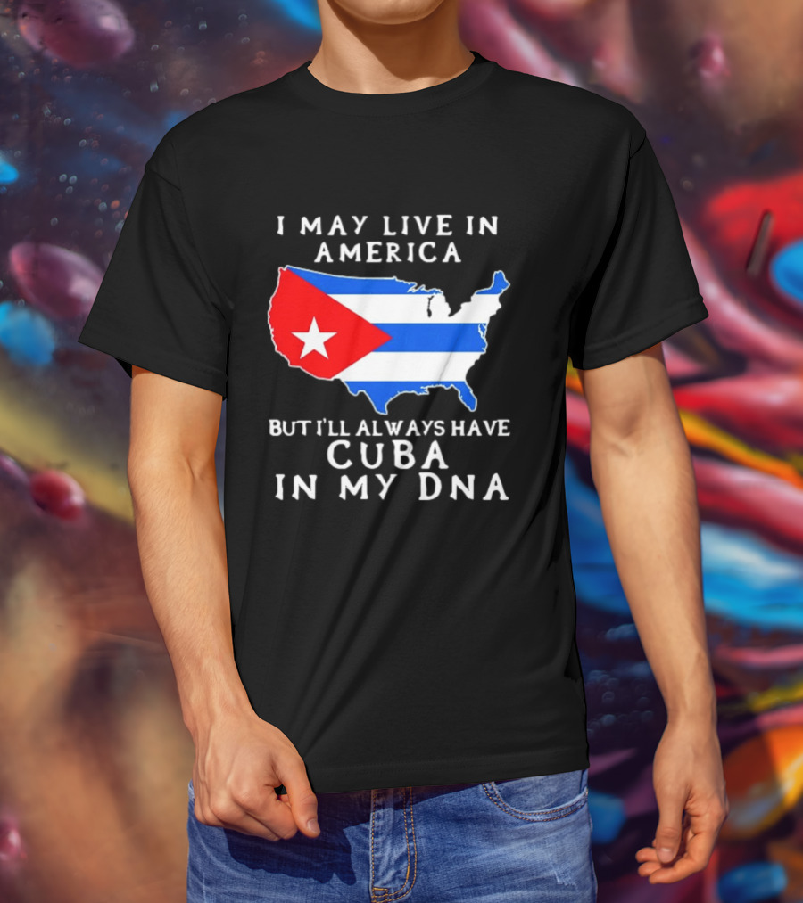I May Live In America But I'll Always Have Cuba In My DNA Map Of United States T-Shirt