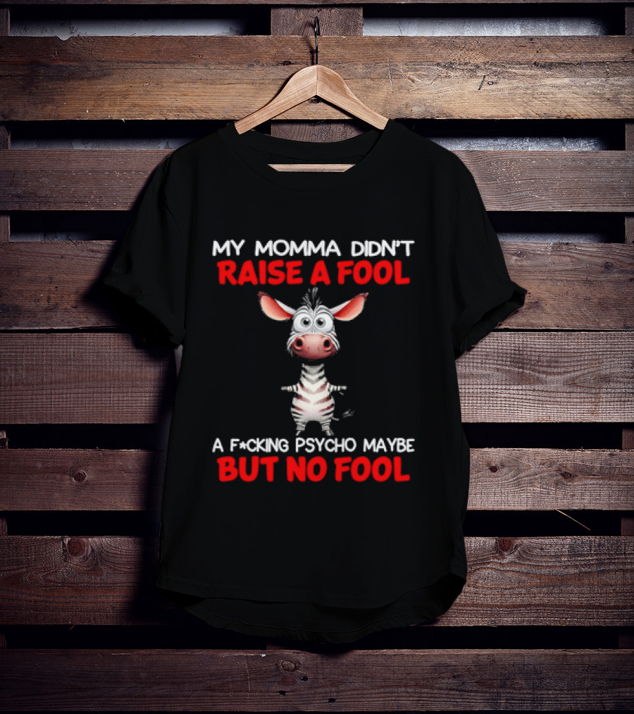 My Momma Didn't Raise A Fool Zebra Psycho Maybe But No Fool T-Shirt