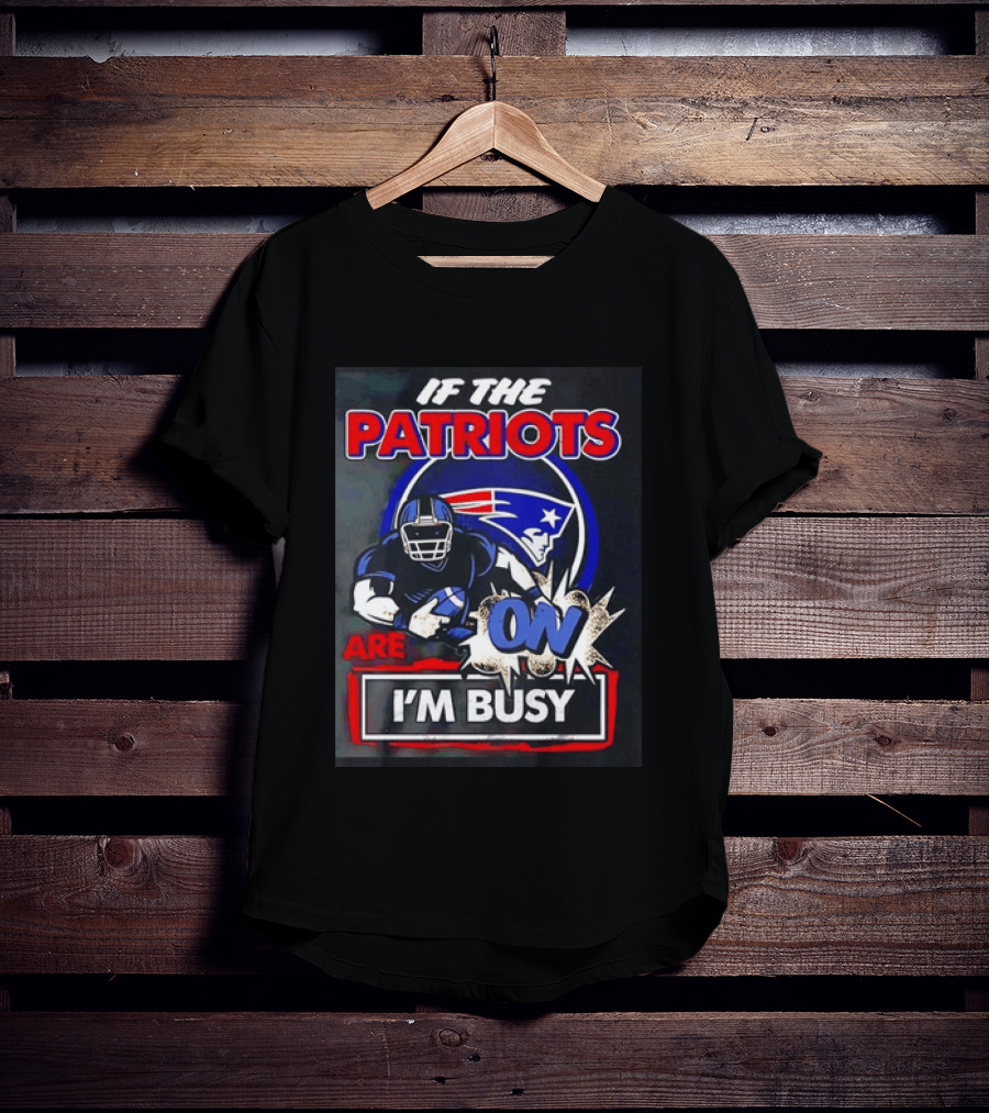 Patriots Football If The Patriots Are On I'm Busy T-Shirt