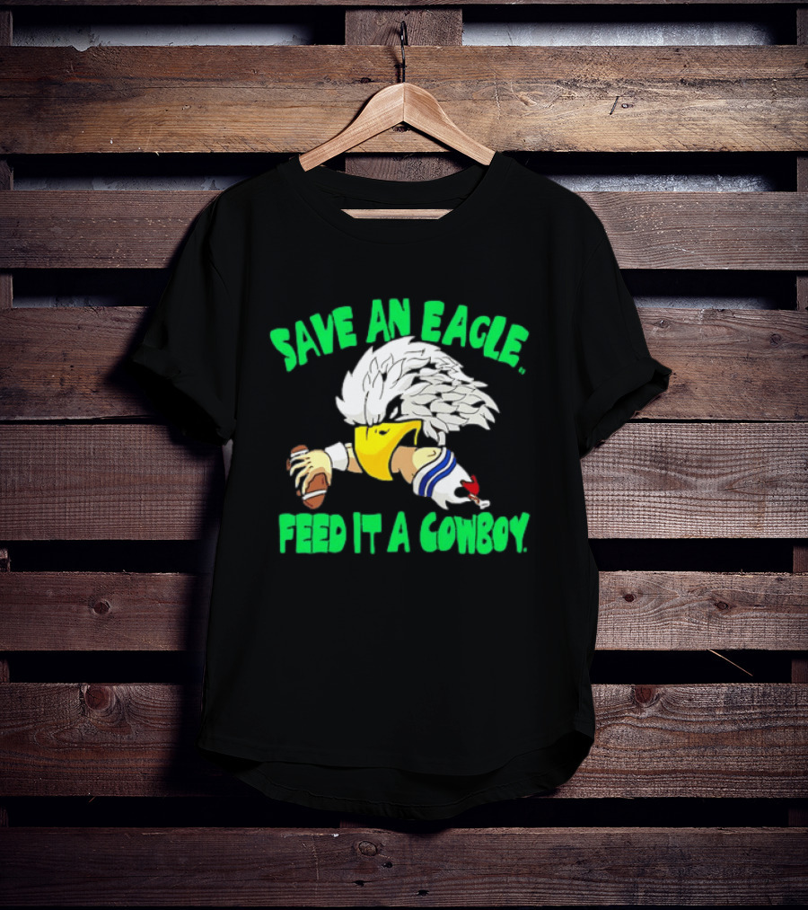 Philadelphia Eagles Save An Eagle Feed It A Cowboy Football Rivalry T-Shirt