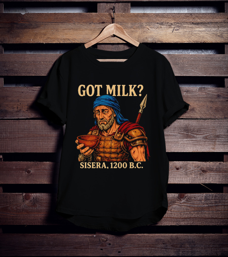 Got Milk Sisera 1200 BC Biblical Ancient History T-Shirt