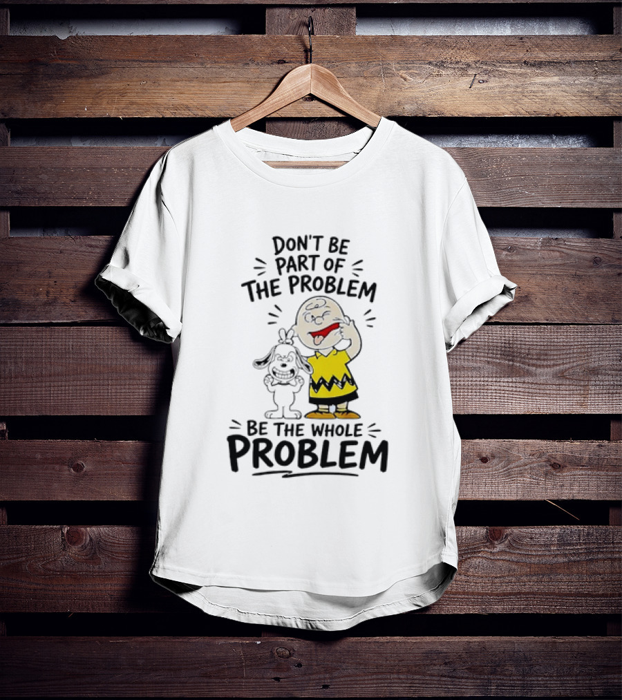 Charlie Brown And Snoopy Making Faces Be The Whole Problem T-Shirt
