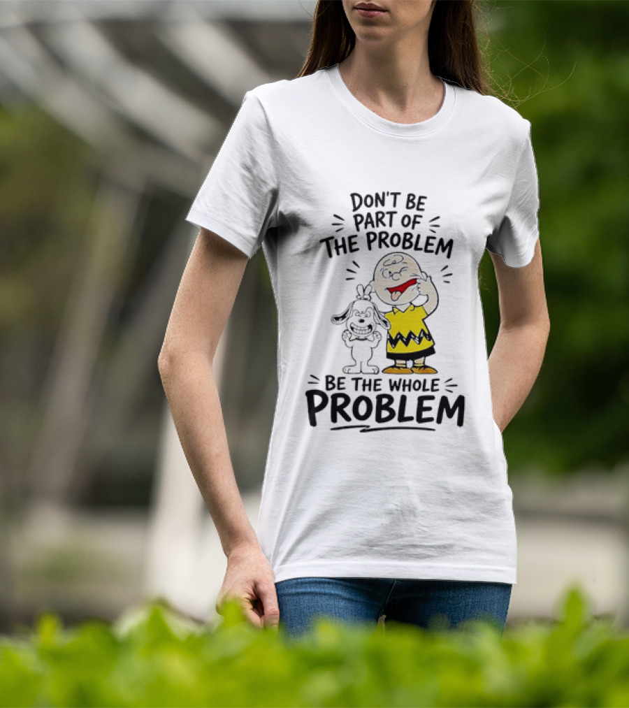Charlie Brown And Snoopy Making Faces Be The Whole Problem T-Shirt