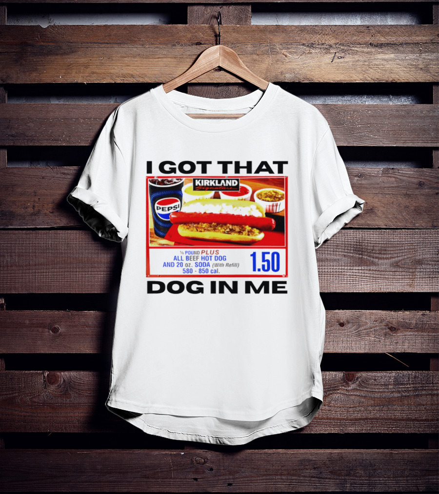 Kirkland Signature 1/4 Pound All Beef Hot Dog I Got That Dog In Me 1.50 2026 T-Shirt