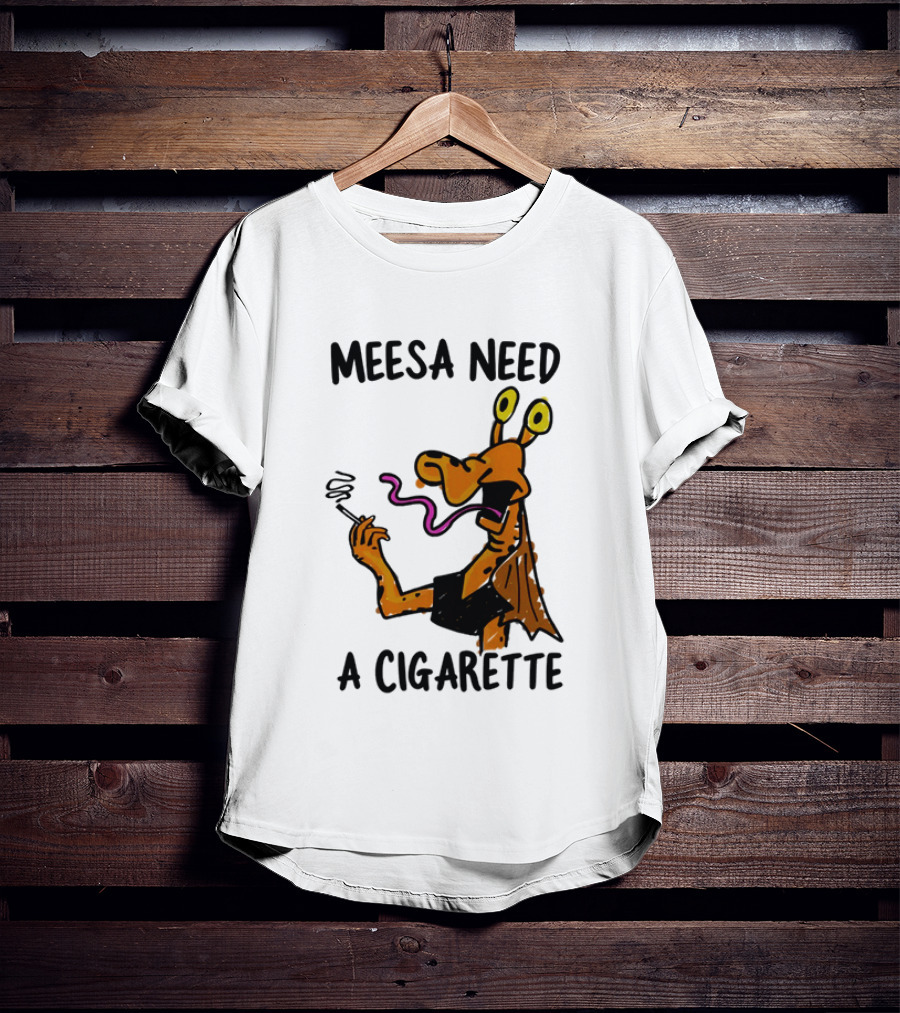 Meesa Need A Cigarette Alien Character Smoking Humor T-Shirt