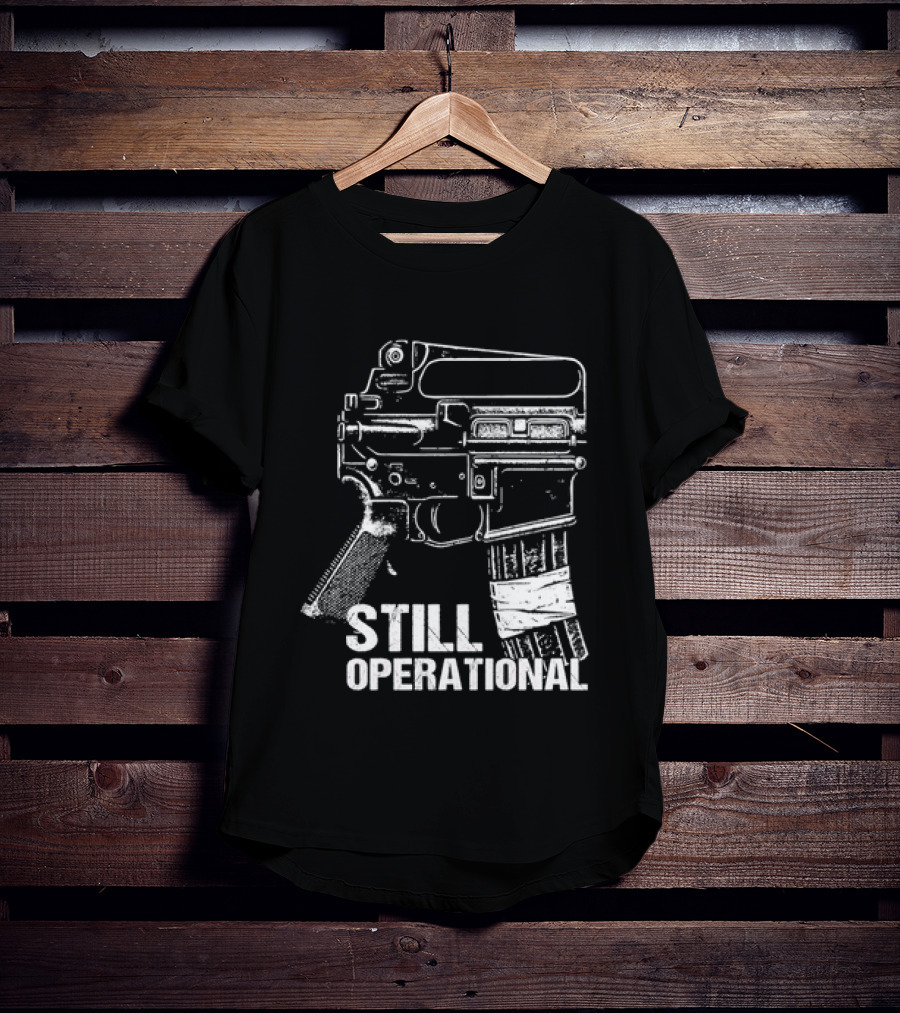 Still Operational AR 15 Rifle Tactical Firearm T-Shirt