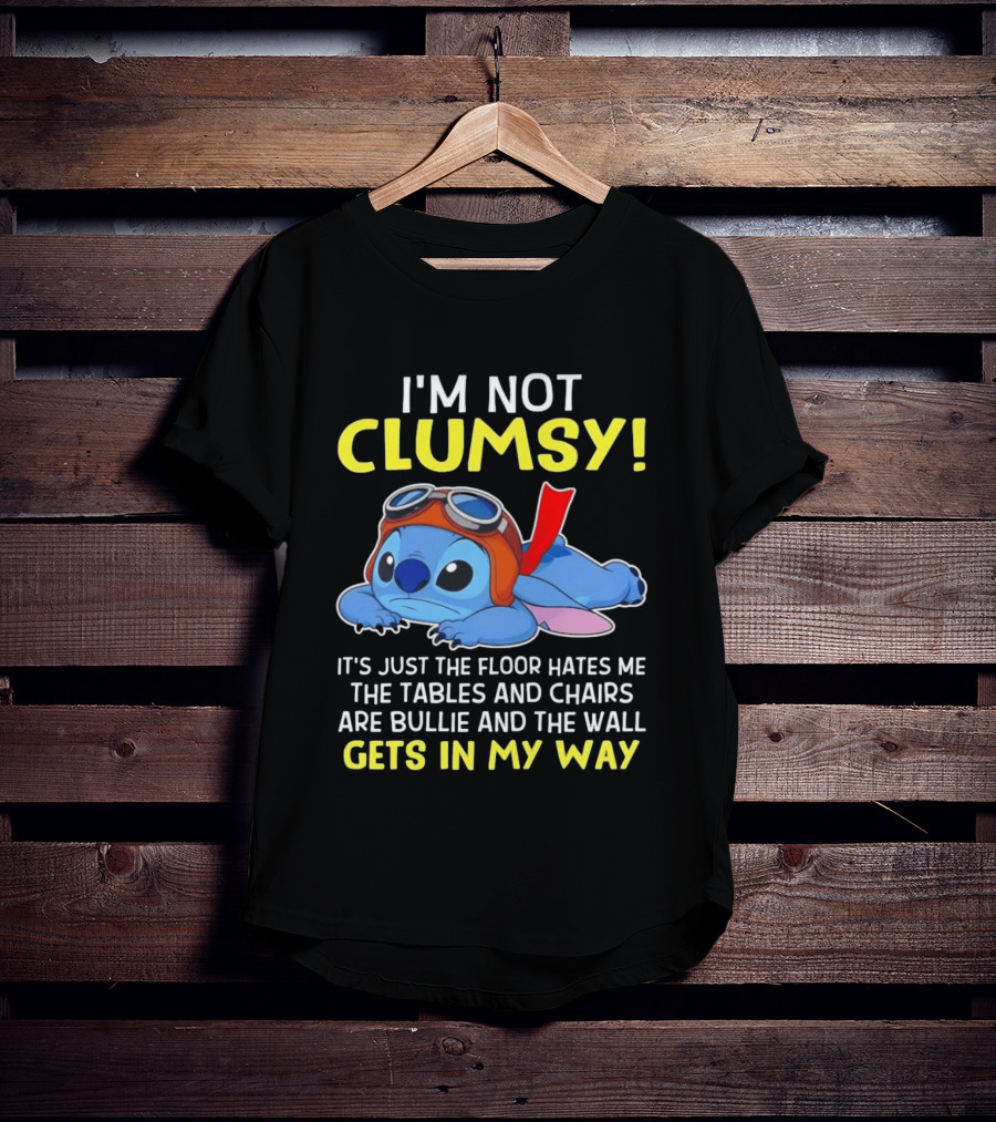 I'm Not Clumsy It's Just The Floor Hates Me The Tables And Chairs Are Bullies And The Wall Gets In My Way T-Shirt