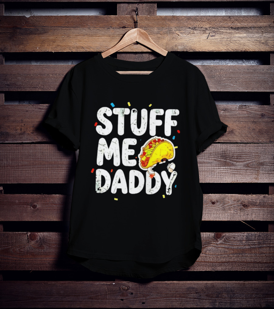 Stuff Me Daddy Distressed Taco Food Pun Fiesta T-Shirt