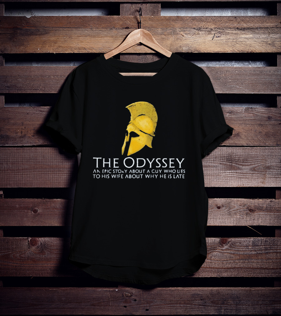 The Odyssey An Epic Story About A Guy Who Lies To His Wife About Why He Is Late T-Shirt