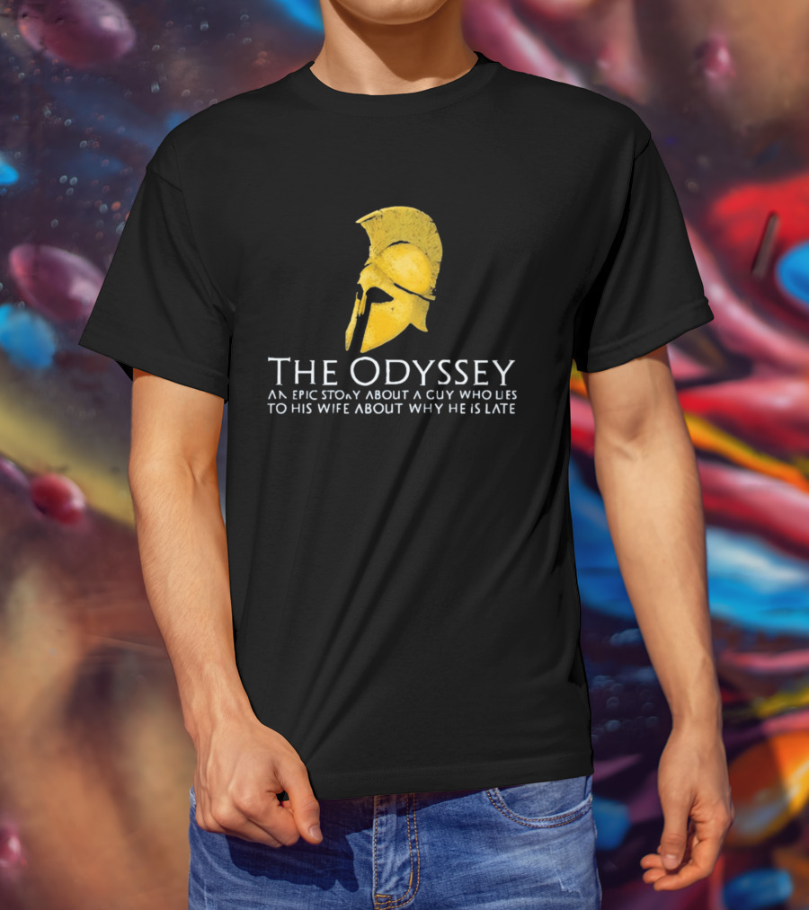 The Odyssey An Epic Story About A Guy Who Lies To His Wife About Why He Is Late T-Shirt