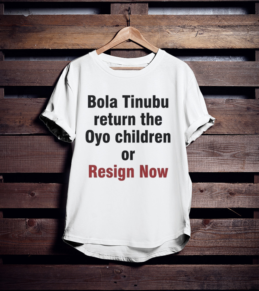 Bola Tinubu Return The Oyo Children Or Resign Now T-Shirt