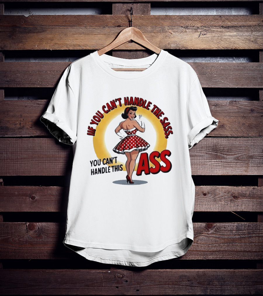 If You Can't Handle The Sass You Can't Handle This Ass Pin Up Girl T-Shirt