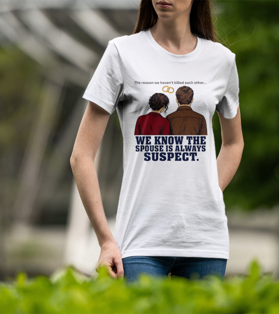 The Reason We Haven't Killed Each Other We Know The Spouse Is Always Suspect Rings Couple Back View T-Shirt