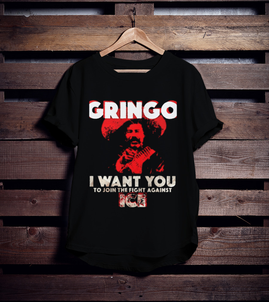 Gringo I Want You To Join The Fight Against Ice Mexican Revolution T-Shirt