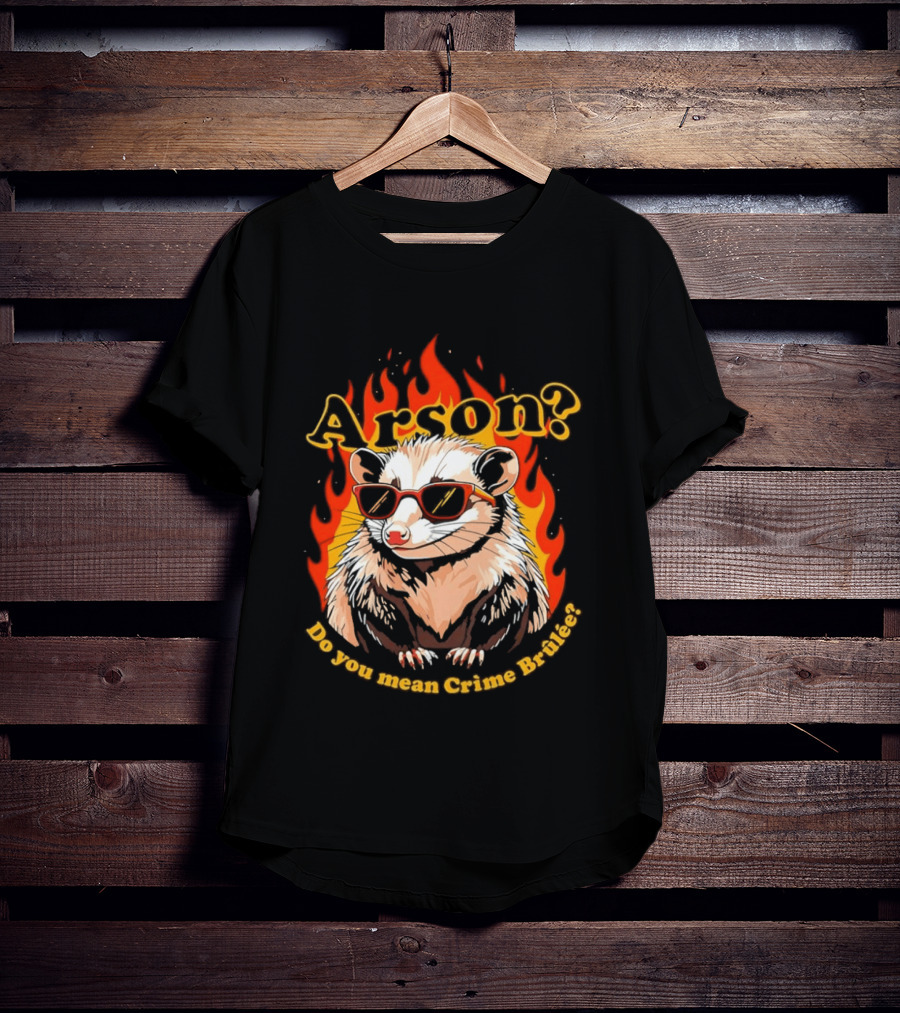 Arson? Do You Mean Crime Brulée Possum In Sunglasses With Flaming T-Shirt